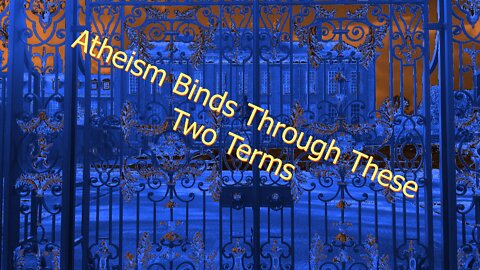 Atheism Binds Through These Two Terms