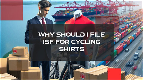 Master the Importing Game: Navigating ISF for Cycling Shirts and Customs Bonds