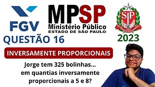 Grandezas Inversamente proporcionais | Questão 16 MPE SP 2023 | Banca FGV | Jorge tem 325 bolinhas