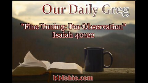 040 "Fine Tuning: For Observation" (Isaiah 40:22) Our Daily Greg