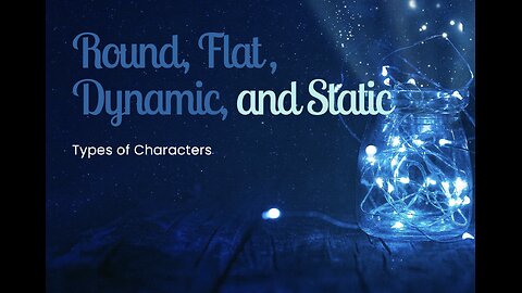 Types of Characters: Round, Flat, Dynamic, and Static Characters