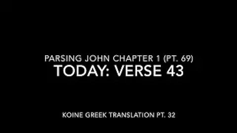 John Ch 1 Pt 69 Verse 43 (Koine Greek 32)