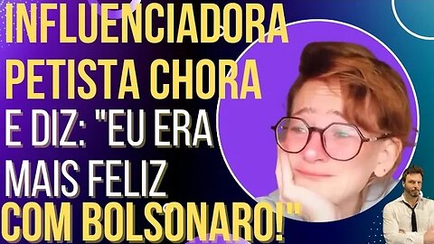 Influenciadora petista chora e diz: "Eu era mais feliz com Bolsonaro!"