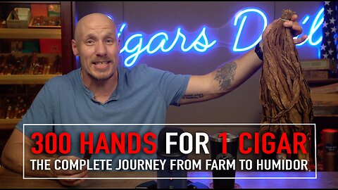 300 Hands For 1 Cigar: The Complete Journey from Farm to Humidor