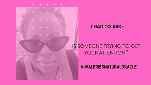 I HAVE TO ASK: IS SOMEONE TRYING TO GET YOUR ATTENTION?#valeriesnaturaloracle #soulmate #divineunion