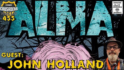 Comic Crusaders Podcast #455 - John Holland | ALMA