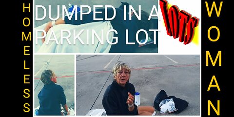 Homeless Lady Dumped In A Parking Lot