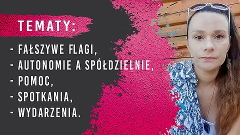 Tematy; fałszywe flagi, autonomie a spółdzielnie, pomoc, spotkania, wydarzenia 01 09 2024