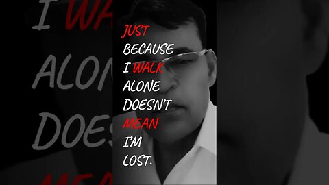 Just because i walk alone doesn't mean i'm lost