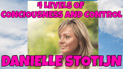 4 LEVELS OF CONCIOUSNESS & CONTROL WITH DANIELLE STOIJN