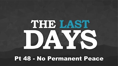 No Permanent Peace - The Last Days Pt 48