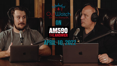 Our Watch on AM590 the Answer - April 10th, 2022