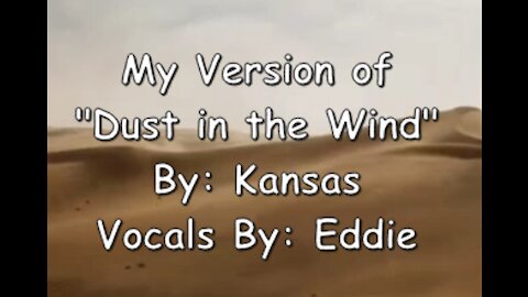 My Version of "Dust in the Wind" By: Kansas | Vocals By: Eddie