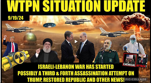 WTPN SITUATION UPDATE 9/19/24 WAR IN MIDDLE EAST HAS BEGUN, MORE ASSASSINATION ATTEMPTS