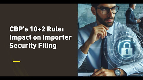 Demystifying the CBP's 10 2 Rule: Ensuring Import Security and Compliance