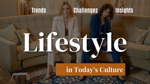 Lifestyle in Today’s Culture: Trends, Challenges, and Insights