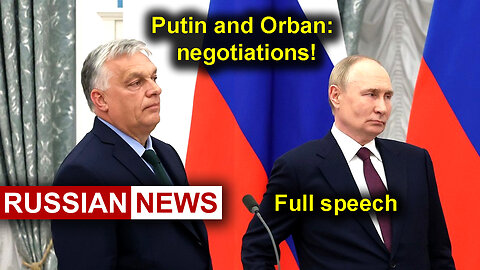 Putin and Orban: negotiations in Russia. Full speech