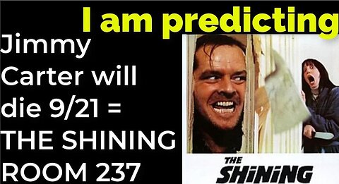 I am predicting- Jimmy Carter will die September 21 = THE SHINING ROOM 237 PROPHECY