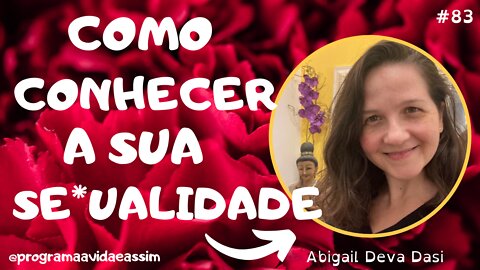 #83 - COMO CONHECER A SUA SE*UALIDADE com Abigai Deva Dasi - 28/5/22