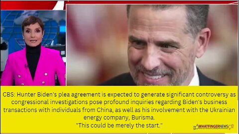 CBS: Hunter Biden's plea agreement is expected to generate significant controversy