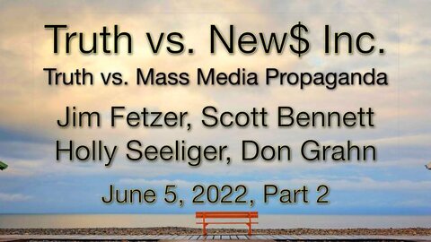 Truth vs. NEW$ Part 2 (5 June 2022) with Don Grahn, Scott Bennett, and Holly Seeliger