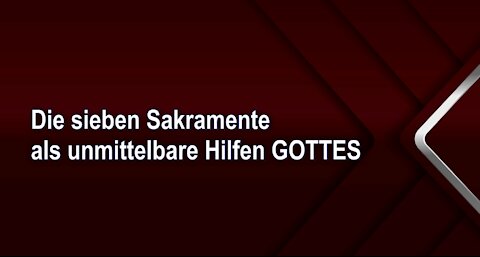 Die sieben Sakramente als unmittelbare Hilfen GOTTES