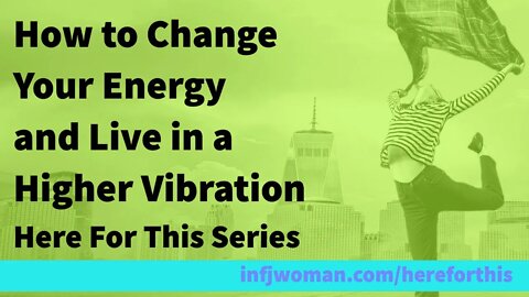 Day 3 - How to Change Your Energy and Live in a Higher Vibration - Here For This Series