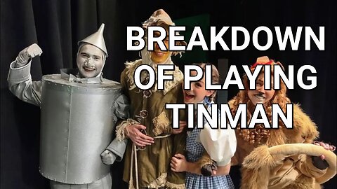 Breakdown Of Playing Tinman (The Wizard Of Oz)