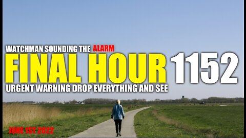 FINAL HOUR 1152- URGENT WARNING DROP EVERYTHING AND SEE - WATCHMAN SOUNDING THE ALARM