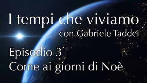 3. Come ai giorni di Noè - I tempi che viviamo