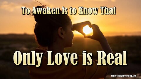 To Awaken is to Know That Only Love is Real - John Smallman #ascension #channeling #consciousness