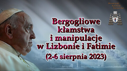 BKP: Bergogliowe kłamstwa i manipulacje w Lizbonie i Fatimie (2-6 sierpnia 2023)