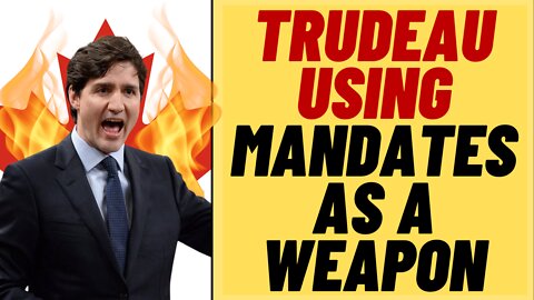 JUSTIN TRUDEAU Is Using Mandates As A Political Weapon