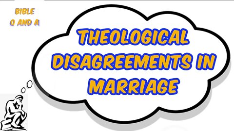 Theological Disagreements in Marriage