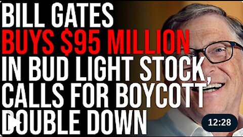 Bill Gates Buys $95 MILLION In Bud Light Stock, Calls For Boycott Just Doubled Down