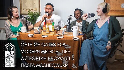 Gate of Gates E08: Modern Medical Lies W/Tesiptah Heqwabti & Tiasta Maaheqwurr