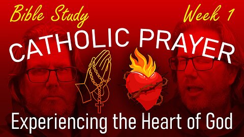 Catholic Prayer: Experiencing the Heart of God (Week 1)