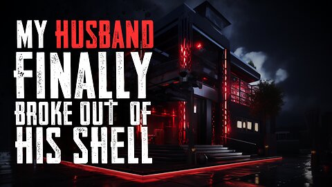 My Husband Finally Broke Out Of His Shell: A NoSleep Story