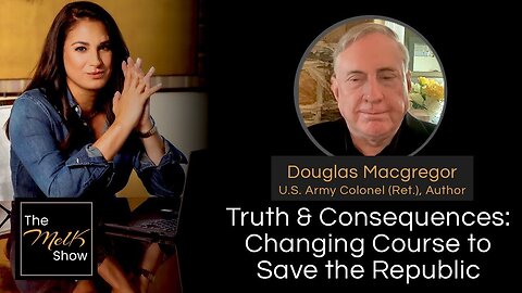 Mel K & Douglas Macgregor | Truth & Consequences: Changing Course to Save the Republic