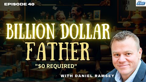 Reel #4 Episode 40: Billion Dollar Father "$0 Required" with Daniel Ramsey