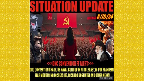 SITUATION UPDATE 8/19/24 - DNC Ff Alert, Me Naval Buildup, Russia, Bosi Intel, No way out