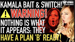 Kamala's Bait & Switch! Warning, NOTHING Is What It Appears: They Have a Plan ‘B’ Ready!