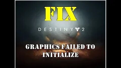 Destiny 2 Graphics failed to initialize fix