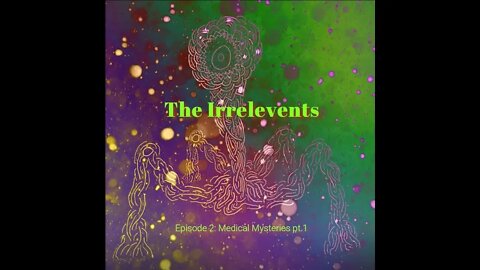 The Irrelevents Episode 2: Medical Mysteries pt.1