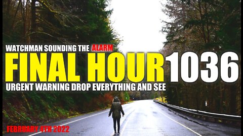 FINAL HOUR 1036 - URGENT WARNING DROP EVERYTHING AND SEE - WATCHMAN SOUNDING THE ALARM