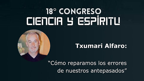 Txumari Alfaro: "Como reparamos los errores de nuestros antepasados" ( Ciencia y Espiritu XVIII )