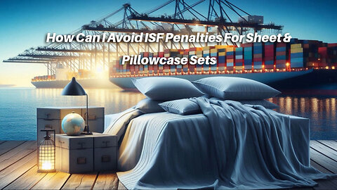 Stay Penalty-Free: How to Avoid ISF Penalties for Sheet Pillowcase Sets