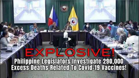 Explosive! Philippine Legislators Investigate 290,000 Excess Deaths Related To Covid-19 Vaccines!