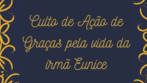 CULTO DE AÇÃO DE GRAÇAS PELA VIDA DA IRMÃ EUNICE