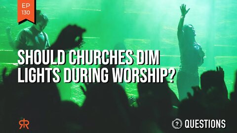 Should Churches Dim Lights During Worship?